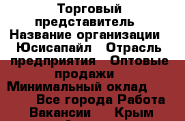 Торговый представитель › Название организации ­ Юсисапайл › Отрасль предприятия ­ Оптовые продажи › Минимальный оклад ­ 35 000 - Все города Работа » Вакансии   . Крым,Алушта